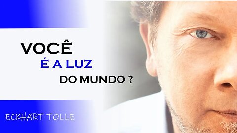 VOCÊ É A LUZ DO MUNDO?, ECKHART TOLLE DUBLADO