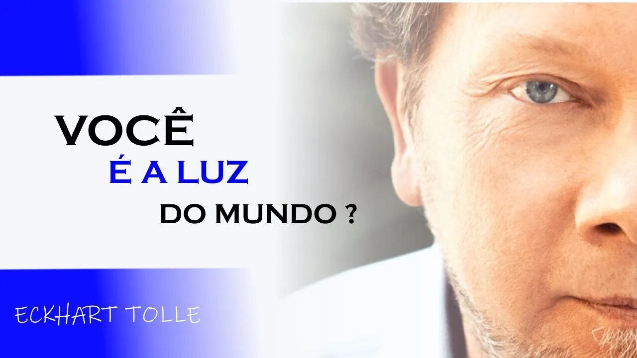 VOCÊ É A LUZ DO MUNDO?, ECKHART TOLLE DUBLADO