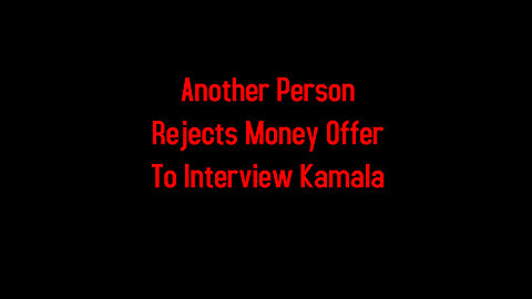 Another Person Rejects Money Offer To Interview Kamala