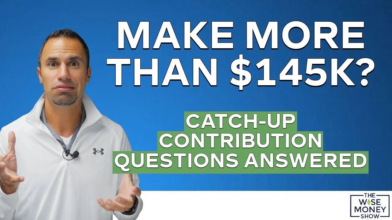 Make More Than $145k? Catch-Up Contribution Questions Answered