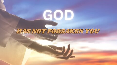 God Has not forsaken you