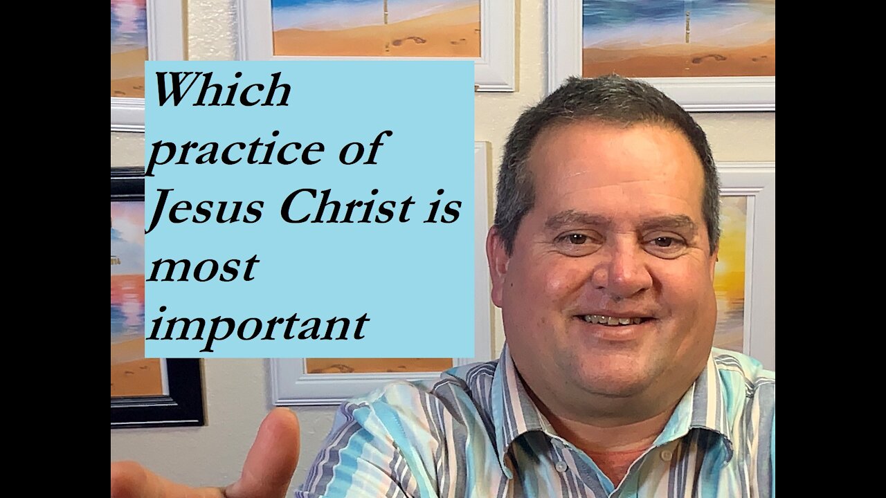 Which practice of Jesus Christ is most important