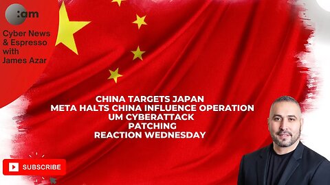 China Targets Japan and Launches Influence Operation, UM Cyberattack, Patching, Reaction Wednesday