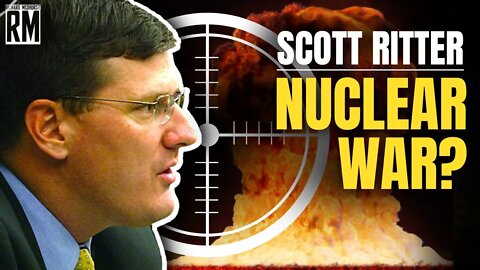 Scott Ritter | Are We the Closest to Nuclear War That We’ve Ever Been?