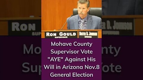 Mohave County Supervisor FORCED TO VOTE "YES" AGAINST HIS WILL in Nov. 8 Arizona General Election