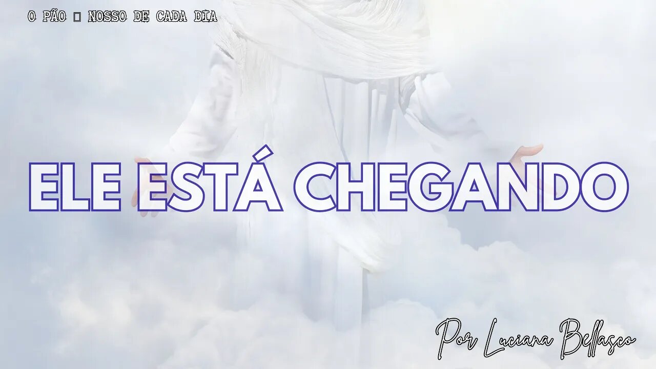 Jesus Está Chegando. O Pão 🍞 Nosso de Cada Dia.