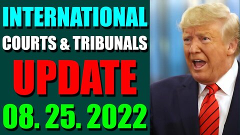 INTERNATIONAL COURTS & TRIBUNALS UPDATE (AUGUST 25, 2022) - TRUMP NEWS