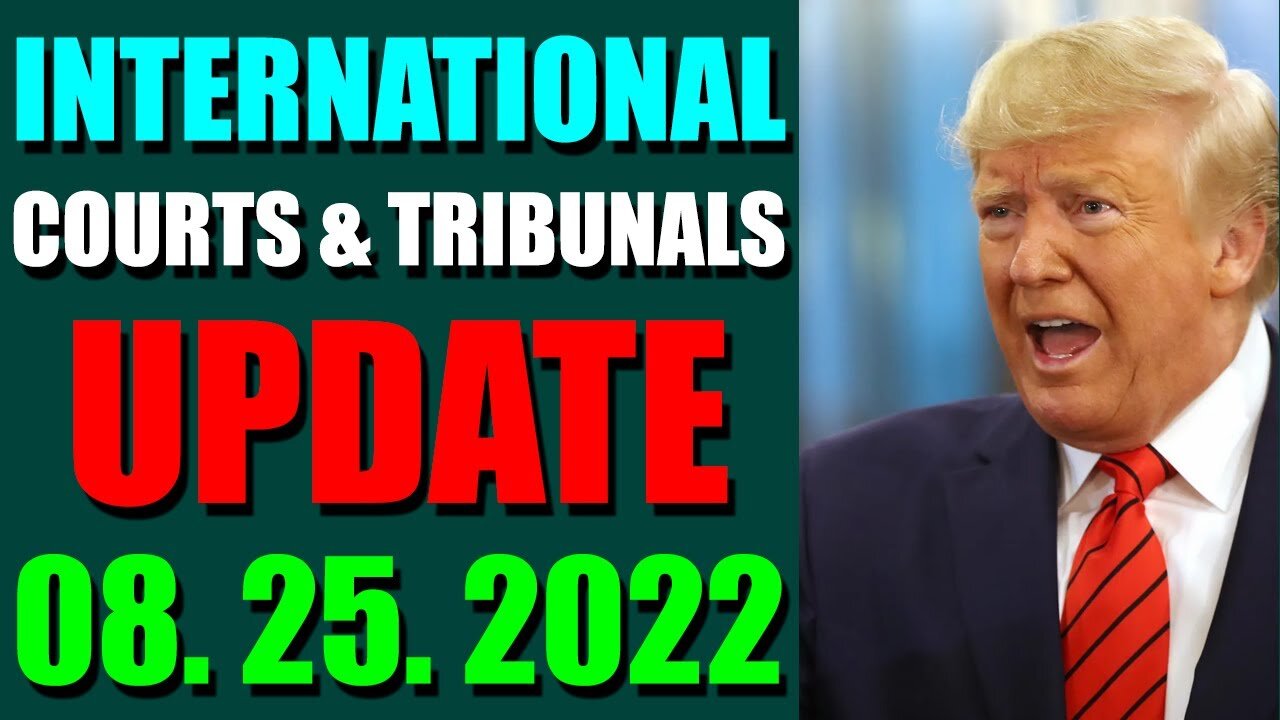 INTERNATIONAL COURTS & TRIBUNALS UPDATE (AUGUST 25, 2022) - TRUMP NEWS