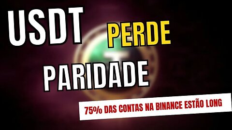 USDT PERDE PARIDADE E CONTAS NA BINANCE FICAM 75% LONG