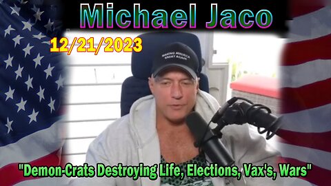 Michael Jaco Update Today 12/21/23: "Demon-Crats Destroying Life, Elections, Vax's, Wars"