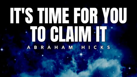 Abraham Hicks | It's Time For You To Claim it | Law Of Attraction (LOA)