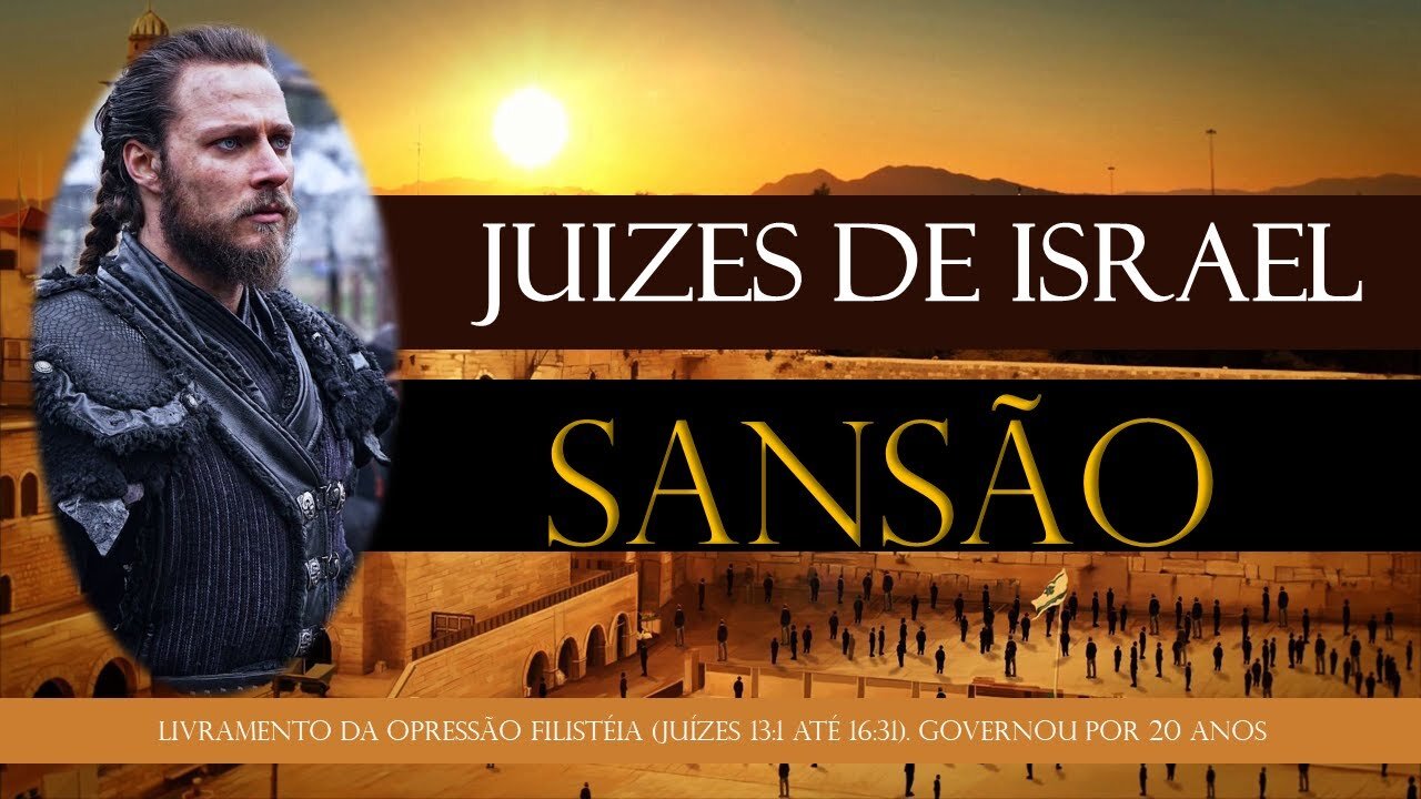 JUÍZES DE ISRAEL - JUIZ SANSÃO | O homem mas forte do mundo