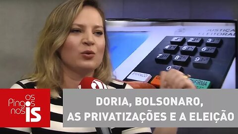 Joice Hasselmann: Doria, Bolsonaro, as privatizações e a eleição