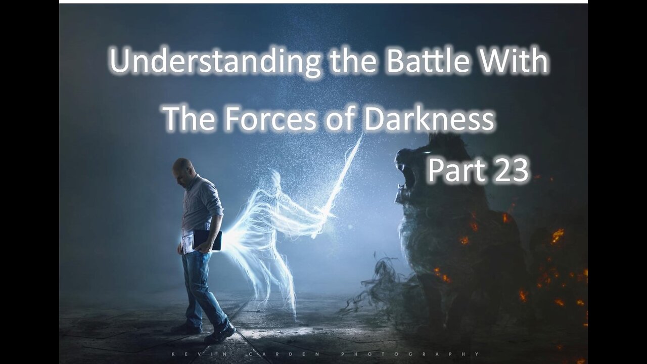 Understanding the Battle With The Forces of Darkness - part 23