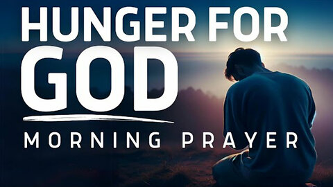 Are You HUNGRY For More of God? | A Powerful Morning Prayer To Start Your Day