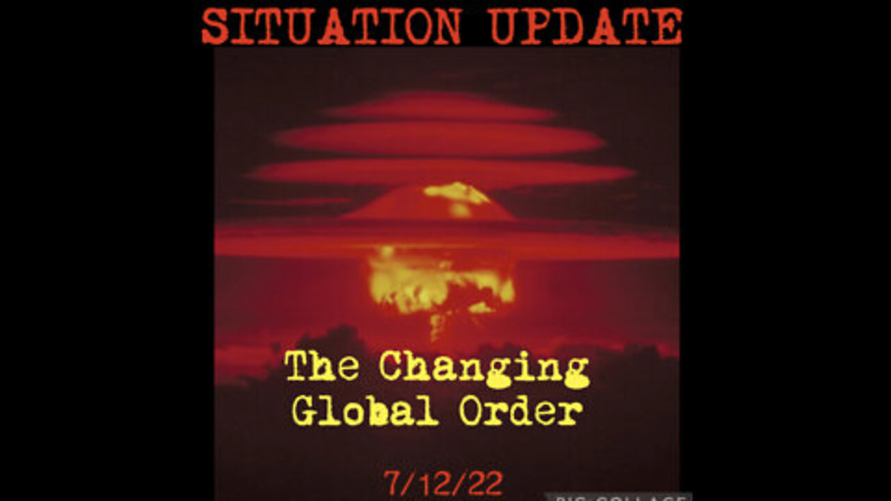 Situation Update 7/12/22: The Changing Global Order! China Having Bank Runs!