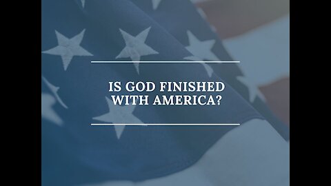 Is God Finished With America?