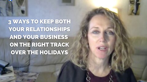 3 Ways to Keep Both Your Relationships and Your Business on the Right Track Over the Holidays