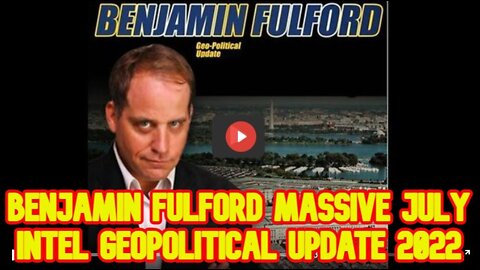 New Benjamin Fulford Massive July Intel Geopolitical Update 2022