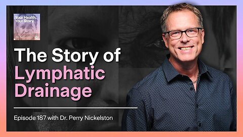 The Story of Lymphatic Drainage with Dr. Perry Nickelston