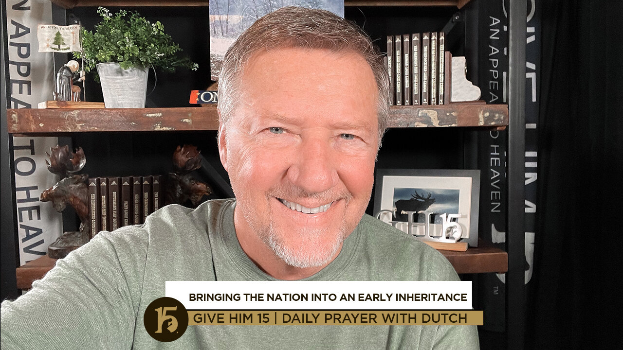 Bringing the Nation into an Early Inheritance | Give Him 15: Daily Prayer with Dutch | Nov. 15, 2021