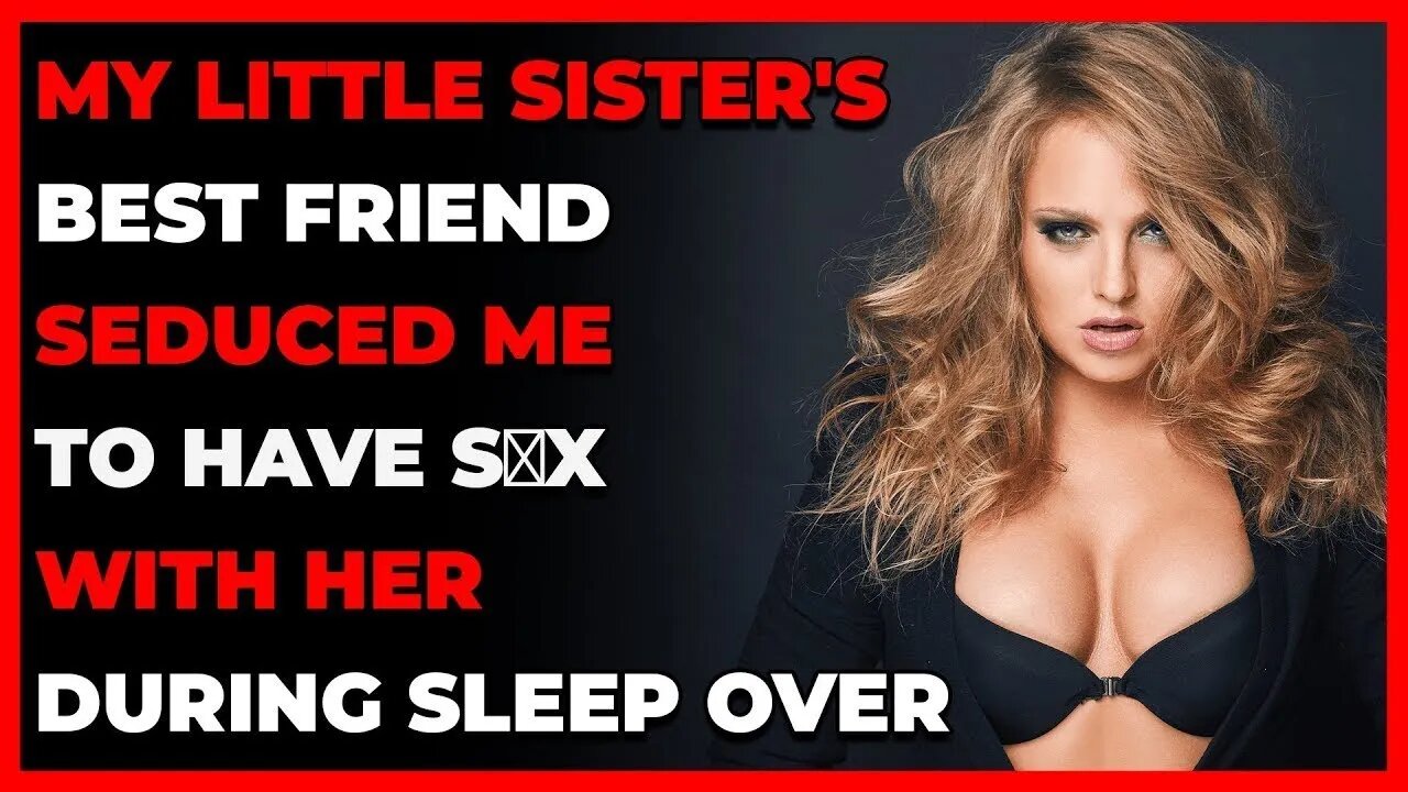 My Little Sister's Best Friend Seduced Me To Have SƐX With Her During Sleepover (Reddit Cheating)