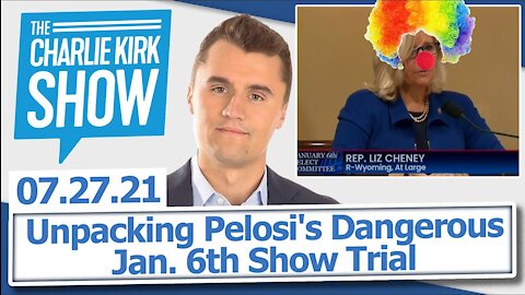 Unpacking Pelosi's Dangerous Jan. 6th Show Trial | The Charlie Kirk Show LIVE 07.27.21