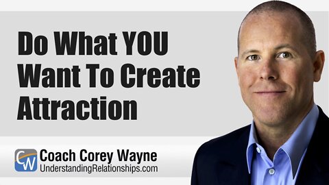 Do What YOU Want To Create Attraction