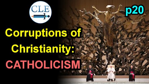 Corruptions of Christianity: Catholicism p20 | 2-21-21 [creationliberty.com]