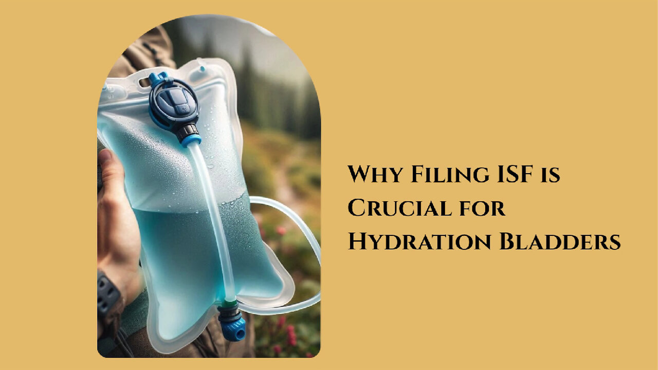 ISF for Hydration Bladders: Why Compliance is Crucial