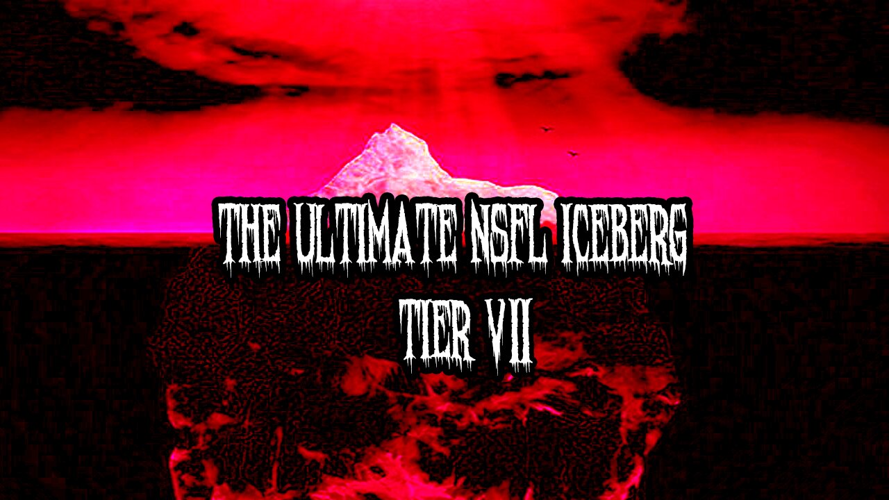 The Ultimate NSFL Iceberg | Tier VII