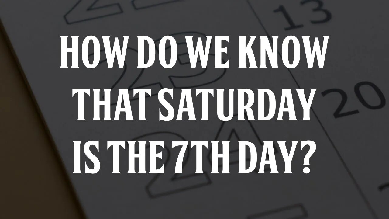 How do we Know That Saturday is the 7th Day?