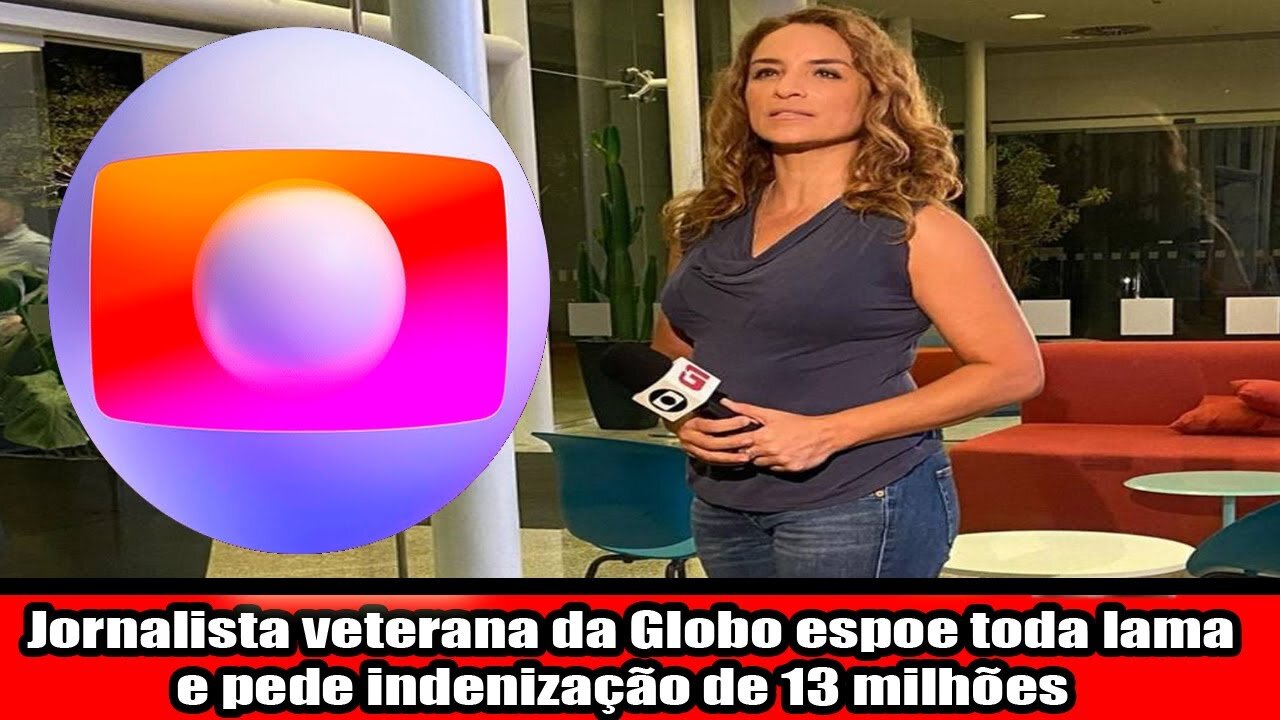 Jornalista veterana da Globo expõe toda lama e pede indenização de 13 milhões