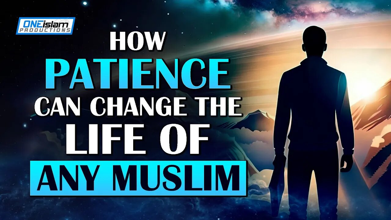 HOW PATIENCE CAN CHANGE THE LIFE OF ANY MUSLIM