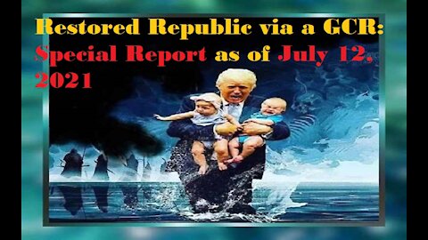 Restored Republic via a GCR Special Report as of July 12,21