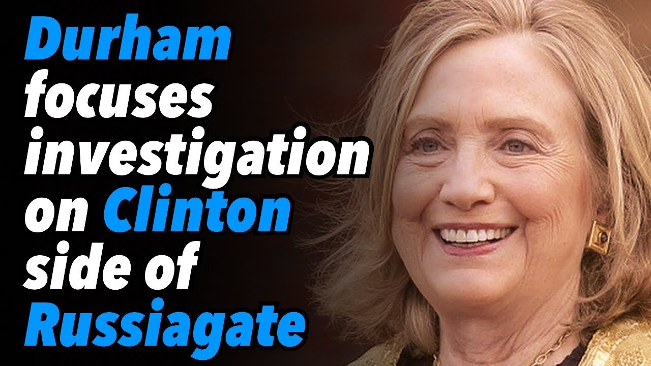 Durham targets investigation towards Clinton side of Russiagate (Part 2)