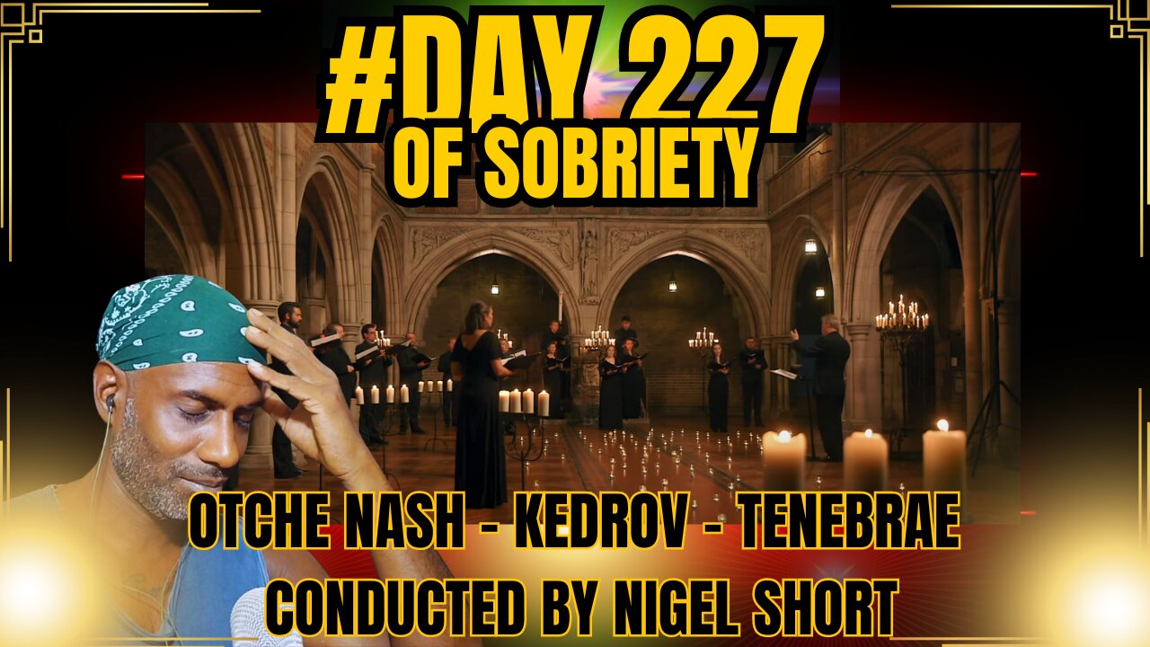 Day 227 of Sobriety: Otche Nash - Kedrov - Tenebrae - Nigel Short Reaction | Sobriety & Creativity