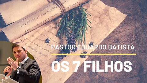 Os 7 Filhos - Pr Eduardo Batista