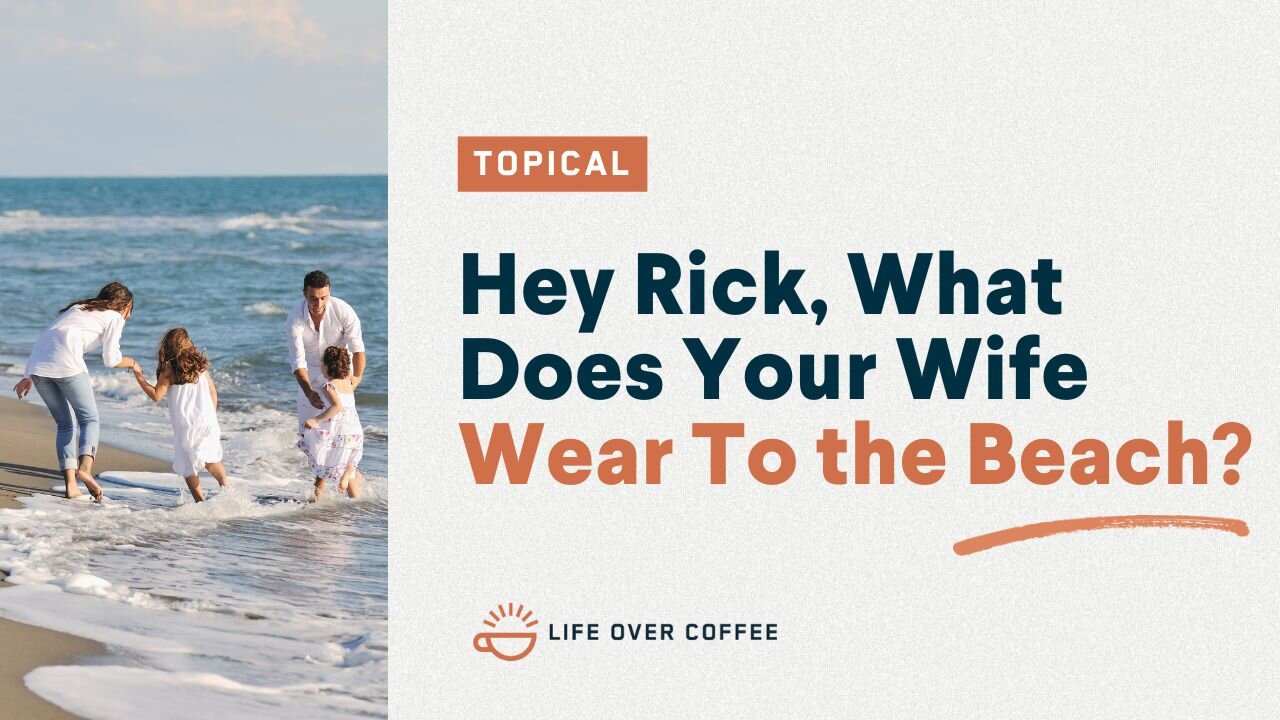 Hey Rick, What Does Your Wife Wear To the Beach?