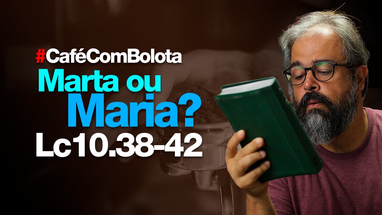 🔴 Lc10.38-42 - Marta ou Maria - Café Com Bolota