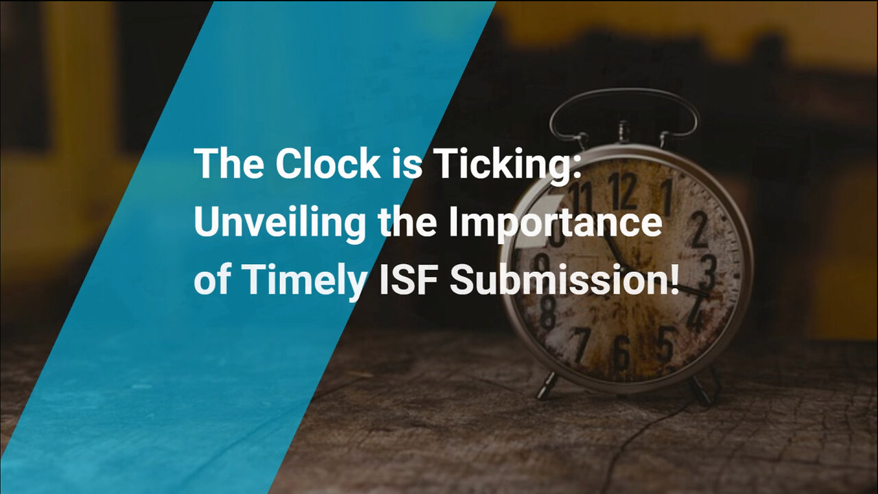 Compliance Countdown: Why Timely ISF Submission is Non-Negotiable for Importers!