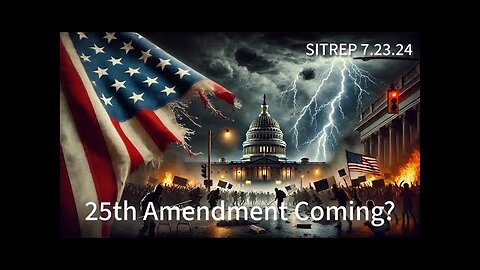 25th Amendment Coming? SITREP 7.23.24