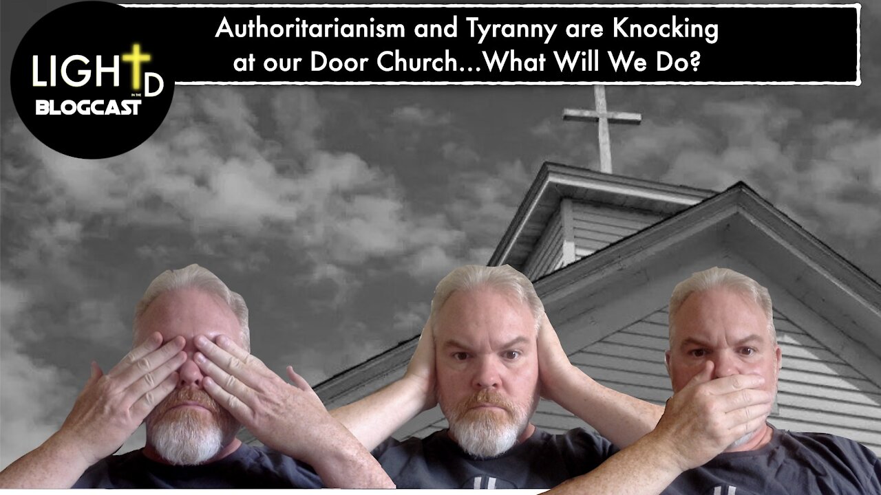 LITD BlogCast: Authoritarianism and Tyranny are Knocking at our Door Church, What Will We Do?