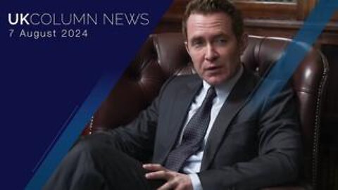 UK Column News - 7th August 2024