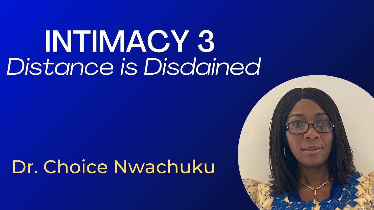 Intimacy 3: Distance is Disdained | Dr. Choice Nwachuku