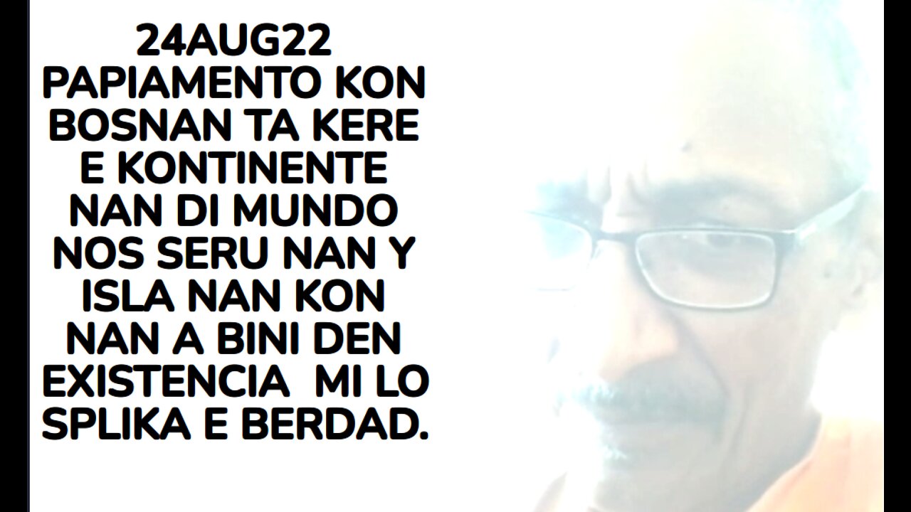 24AUG22 PAPIAMENTO KON BOSNAN TA KERE E KONTINENTE NAN DI MUNDO NOS SERU NAN Y ISLA NAN KON