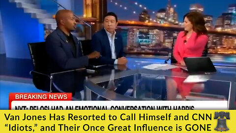 Van Jones Has Resorted to Call Himself and CNN “Idiots,” and Their Once Great Influence is GONE
