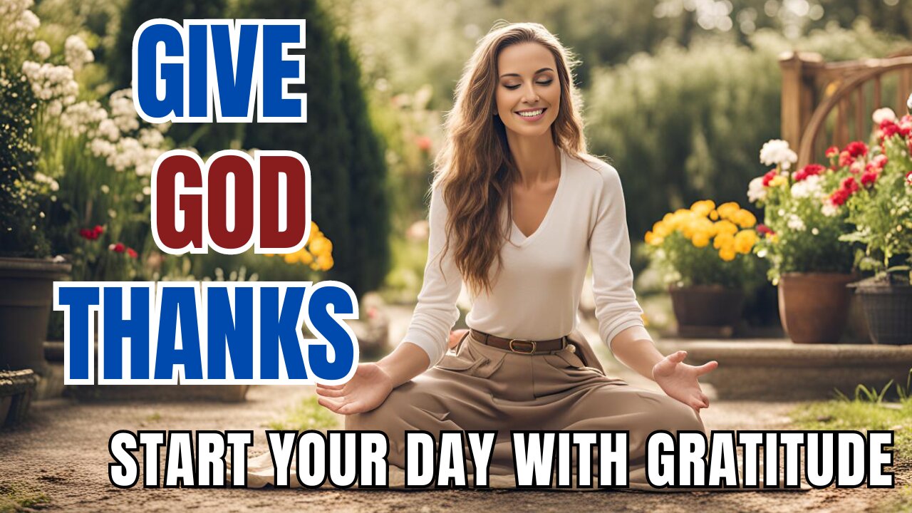 Gratitude Changes Everything | Blessed Morning Prayer to Start Your Day with Thanks to God