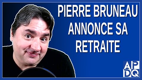 Pierre Bruneau annonce sa retraite