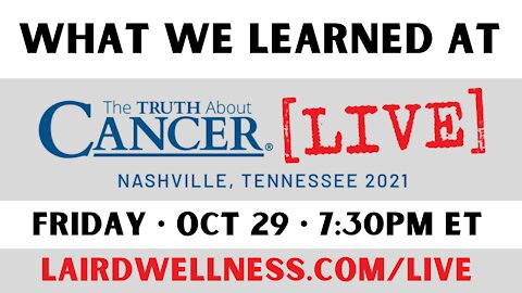 What We Learned At TTAC (The Truth About Cancer LIVE 2021)